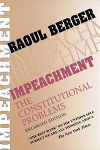 Impeachment : The Constitutional Problems, Enlarged Edition - Raoul Berger