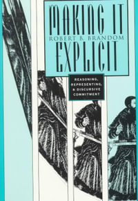 Making It Explicit : Reasoning, Representing, and Discursive Commitment - Robert B. Brandom