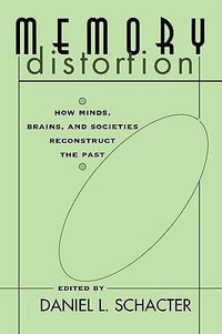 Memory Distortion : How Minds, Brains, and Societies Reconstruct the Past - Daniel L. Schacter