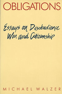 Obligations : Essays on Disobedience, War, and Citizenship - Michael Walzer