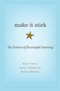 Make It Stick : The Science of Successful Learning - Peter C. Brown