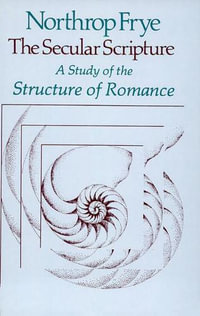 The Secular Scripture : A Study of the Structure of Romance - Northrop Frye