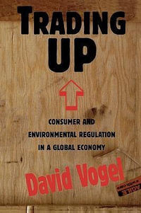 Trading Up : Consumer and Environmental Regulation in a Global Economy - David Vogel