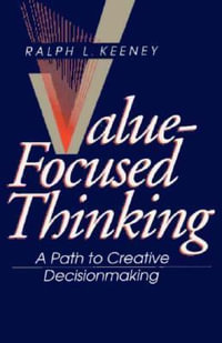 Value-Focused Thinking : A Path to Creative Decisionmaking - Ralph L. Keeney