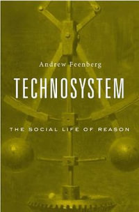 Technosystem : The Social Life of Reason - Andrew Feenberg