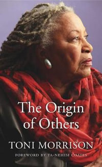 The Origin of Others : Charles Eliot Norton Lectures - Toni Morrison