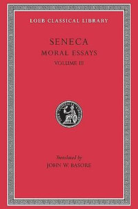 Seneca : Moral Essays, Volume III : Loeb Classical Library No. 310 - Lucius Annaeus Seneca
