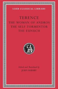 The Woman of Andros. The Self-Tormentor. The Eunuch : Loeb Classical Library - Terence