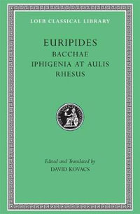 Bacchae. Iphigenia at Aulis. Rhesus : Loeb Classical Library - Euripides