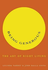 Being Generous : The Art of Right Living - John Dalla Costa