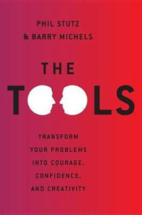 The Tools : 5 Tools to Help You Find Courage, Creativity, and Willpower--And Inspire You to Live Life in Forward Motion - Phil Stutz