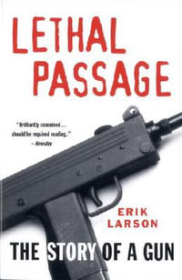 Lethal Passage : The Story of a Gun - Erik Larson