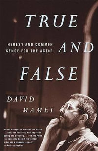 True and False : Heresy and Common Sense for the Actor - David Mamet