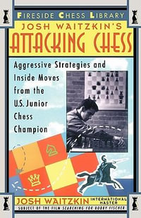 Attacking Chess : Aggressive Strategies and Inside Moves from the U.S. Junior Chess Champion - Josh Waitzkin
