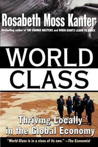 World Class : Thriving Locally in the Global Economy - Rosabeth Moss Kanter