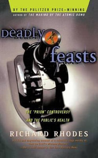 Deadly Feasts : The "Prion" Controversy and the Public's Health - Richard Rhodes
