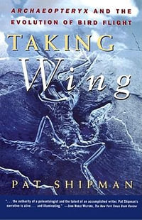 Taking Wing : Archaeopteryx and the Evolution of Bird Flight - Pat Shipman