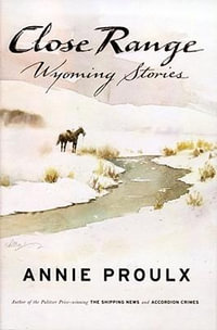 Close Range : Wyoming Stories - Annie Proulx