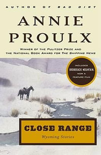 Close Range : Wyoming Stories - Annie Proulx