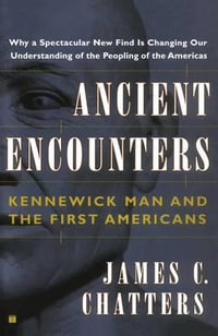 Ancient Encounters : Kennewick Man and the First Americans - James C. Chatters