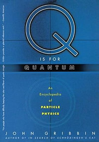 Q Is for Quantum : An Encyclopedia of Particle Physics - John Gribbin
