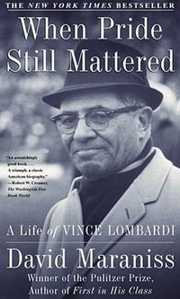 When Pride Still Mattered : A Life of Vince Lombardi - David Maraniss