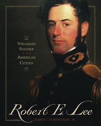 "Robert E. Lee : Virginian Soldier, American Citizen " - James I. Robertson