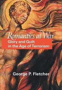 Romantics at War : Glory and Guilt in the Age of Terrorism - George P. Fletcher