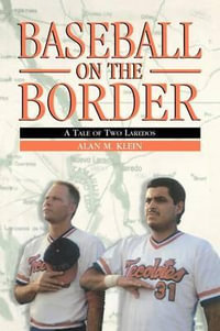 Baseball on the Border : A Tale of Two Laredos - Alan M. Klein