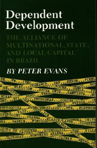 Dependent Development : The Alliance of Multinational, State, and Local Capital in Brazil - Peter B. Evans