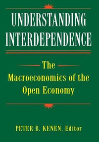 Understanding Interdependence : The Macroeconomics of the Open Economy - Peter B. Kenen
