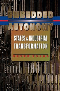 Embedded Autonomy : States and Industrial Transformation - Peter B. Evans