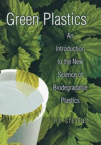 Green Plastics : An Introduction to the New Science of Biodegradable Plastics - E. S. Stevens