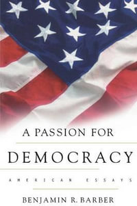 A Passion for Democracy : American Essays - Benjamin R. Barber