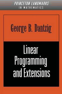 Linear Programming and Extensions : Princeton Landmarks in Mathematics and Physics - George B. Dantzig