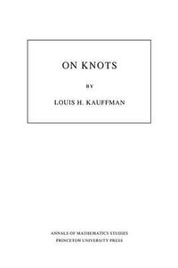 On Knots. (AM-115), Volume 115 : Annals of Mathematics Studies - Louis H. Kauffman