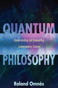 Quantum Philosophy : Understanding and Interpreting Contemporary Science - Roland Omnes