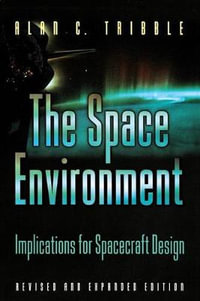 The Space Environment : Implications for Spacecraft Design - Revised and Expanded Edition - Alan C. Tribble