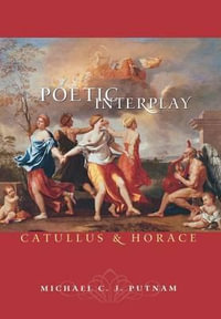 Poetic Interplay : Catullus and Horace - Michael C.J. Putnam