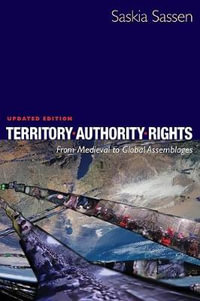 Territory, Authority, Rights : From Medieval to Global Assemblages - Saskia Sassen