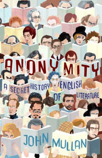 Anonymity : A Secret History of English Literature - John Mullan