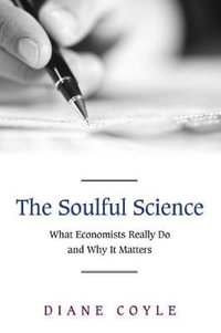 The Soulful Science : What Economists Really Do and Why It Matters - Revised Edition - Diane Coyle