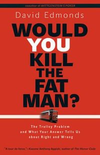 Would You Kill the Fat Man? : The Trolley Problem and What Your Answer Tells Us about Right and Wrong - David Edmonds