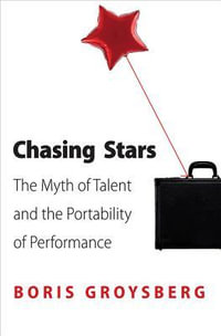 Chasing Stars : The Myth of Talent and the Portability of Performance - Boris Groysberg