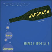 Uncorked : The Science of Champagne - Revised Edition - Gerard Liger-Belair
