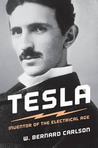 Tesla : Inventor of the Electrical Age - W. Bernard Carlson