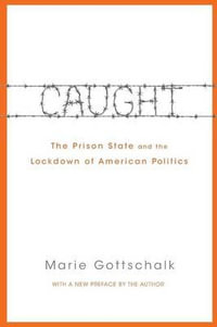 Caught : The Prison State and the Lockdown of American Politics - Marie Gottschalk