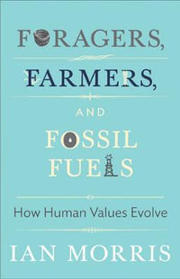 Foragers, Farmers, and Fossil Fuels : How Human Values Evolve - Ian Morris