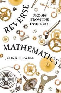 Reverse Mathematics : Proofs from the Inside Out - John Stillwell