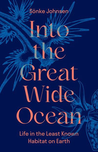 Into the Great Wide Ocean : Life in the Least Known Habitat on Earth - Sönke Johnsen